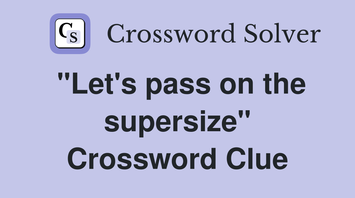 "Let's pass on the supersize" Crossword Clue Answers Crossword Solver
